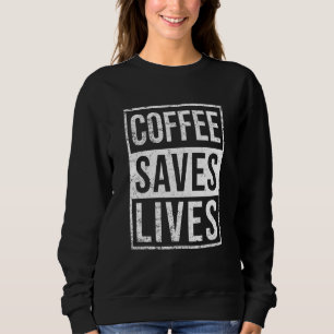 Coffee Saves Lives Funny Coffee Drinker's Lover Sa Sweatshirt