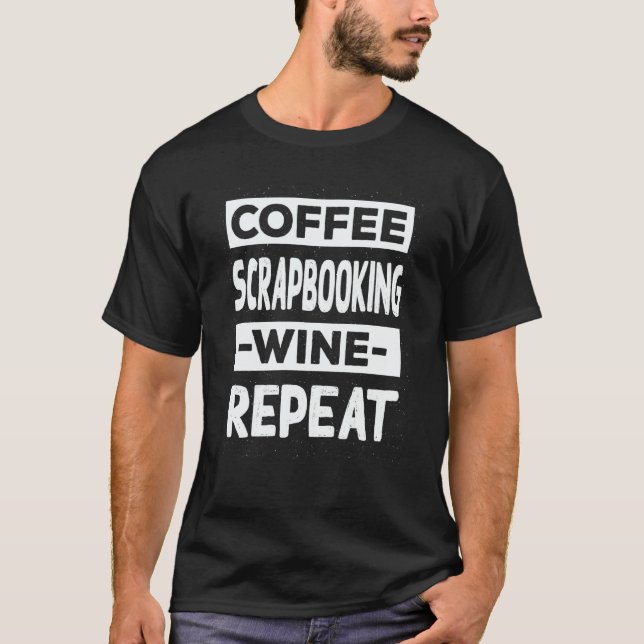 Coffee Scrapbooking Wine Repeat Scrapbook Coffee T-Shirt (Front)