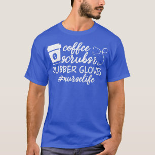 Coffee Scrubs and Rubber Gloves Coffee Nurse Life T-Shirt