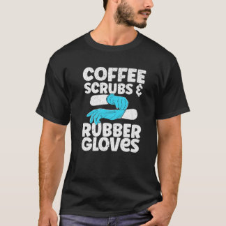 Coffee Scrubs And Rubber Gloves Dentist Dental Den T-Shirt