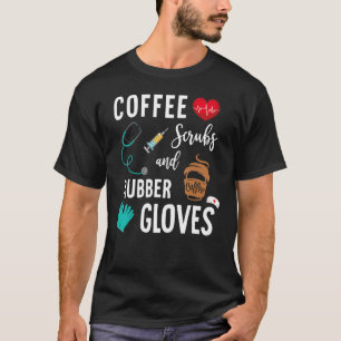 Coffee Scrubs And Rubber Gloves  Medical Nurse Quo T-Shirt