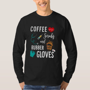 Coffee Scrubs And Rubber Gloves Medical Nurse Quot T-Shirt