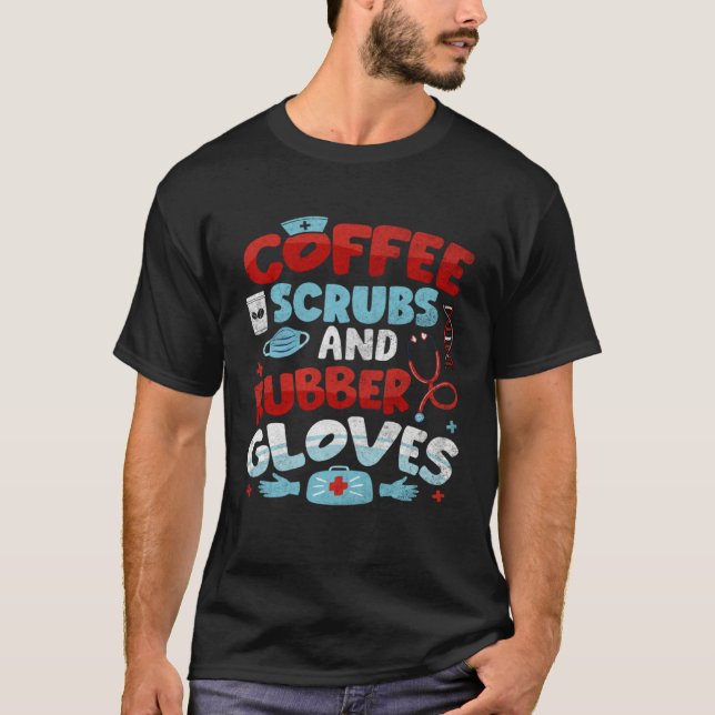 Coffee Scrubs And Rubber Gloves Nurse Day Nursing  T-Shirt (Front)