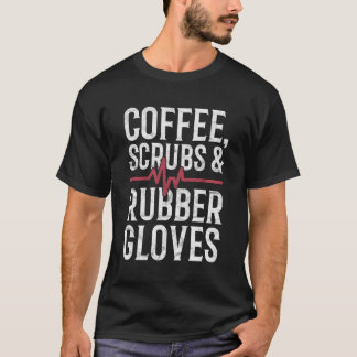 Coffee Scrubs And Rubber Gloves Nurse Gift For Chr T-Shirt