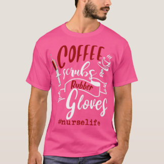 Coffee Scrubs And Rubber Gloves Nurse Life T-Shirt