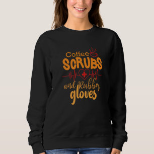 Coffee Scrubs And Rubber Gloves Nurse Nursing Sweatshirt