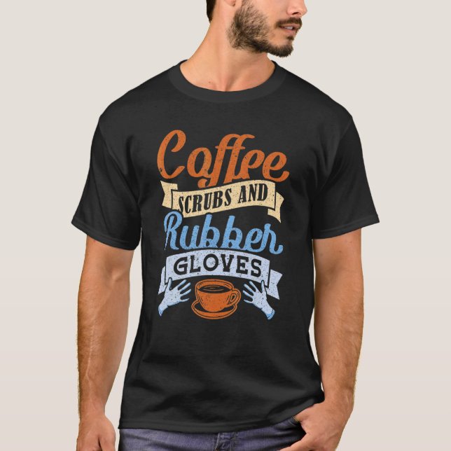 Coffee Scrubs And Rubber Gloves Nurse T-Shirt (Front)