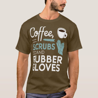 Coffee Scrubs and Rubber Gloves T-Shirt