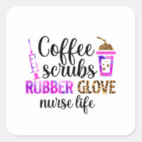Coffee, Scrubs, Rubber Gloves – Nurse Life Quote
