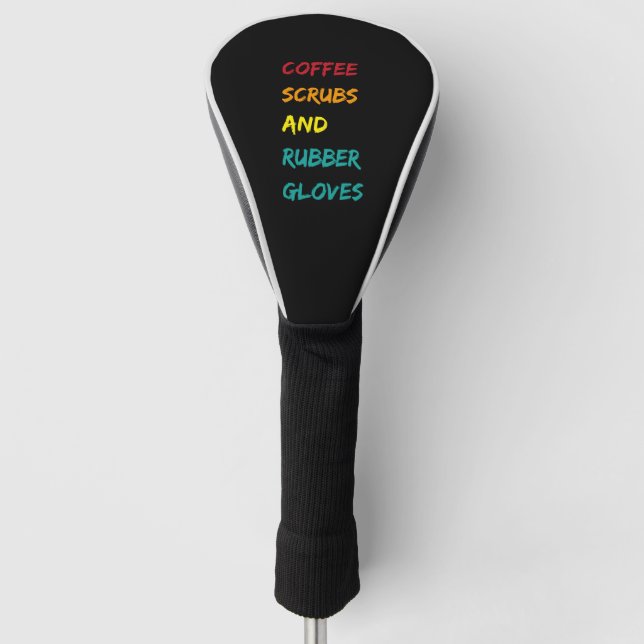 Coffee scrubs & rubber gloves nurse medical quote golf head cover (Front)
