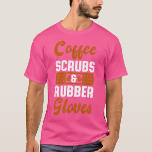 Coffee Scrubs Rubber Gloves Rn Nurse Doctor Funny T-Shirt