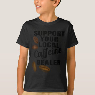 Coffee Shirt Support Your Local Caffeine Dealer Co