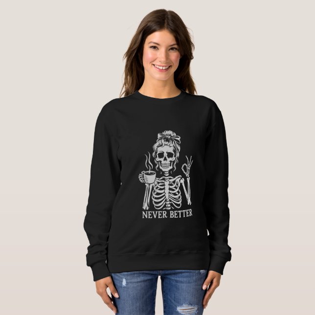Coffee Skeleton "Never Better" Sweatshirt (Front Full)