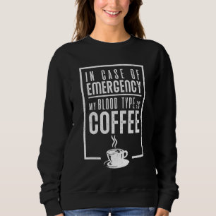 Coffee Snob Funny Graphic Saying My Blood Type Is Sweatshirt