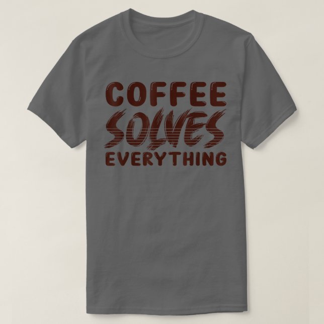 Coffee Solves Everything  T-Shirt (Design Front)