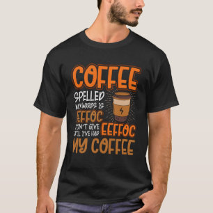 Coffee Spelled Backwards Is Eeffoc Caffeinated Co T-Shirt