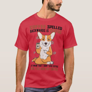 COFFEE Spelled Backwards is EEFFOC, Corgi Drinking T-Shirt