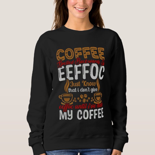 Coffee Spelled Backwards Is Eeffoc I Don't Give Ee Sweatshirt (Front)