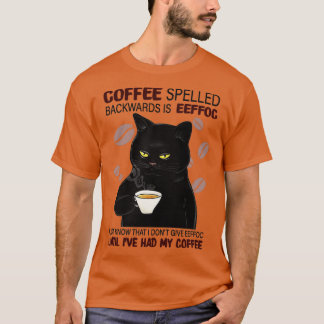 Coffee Spelled Backwards Is Eeffoc Just Know That T-Shirt