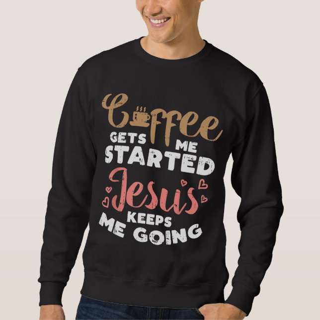 Coffee Started Jesus Going God Religious Christian Sweatshirt (Front)