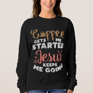 Coffee Started Jesus Going God Religious Christian Sweatshirt