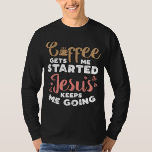 Coffee Started Jesus Going God Religious Christian T-Shirt