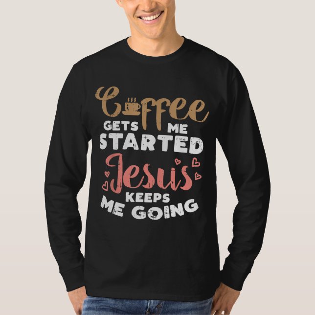 Coffee Started Jesus Going God Religious Christian T-Shirt (Front)
