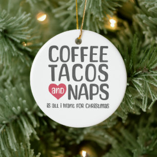 Coffee, Tacos, & Naps is all I want for Christmas Ceramic Tree Decoration