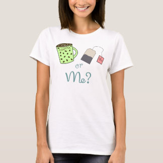 Coffee, Tea or ME? T-Shirt