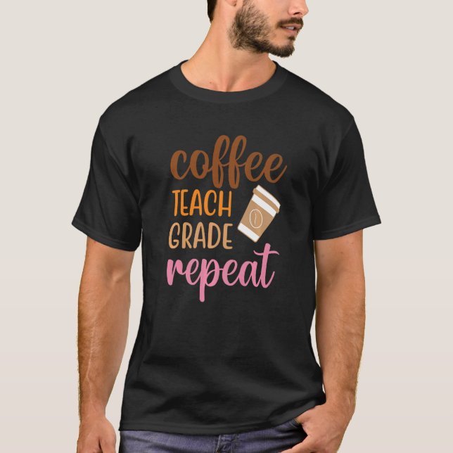 Coffee Teach Grade Repeat  Back To School Coffee T-Shirt (Front)