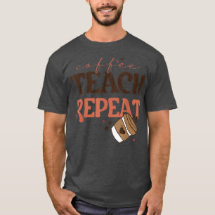 Coffee Teach Repeat Back To School Teacher Coffee  T-Shirt