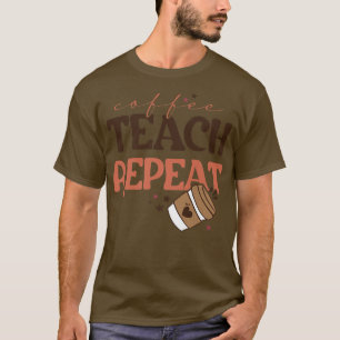 Coffee Teach Repeat Back To School Teacher Coffee T-Shirt
