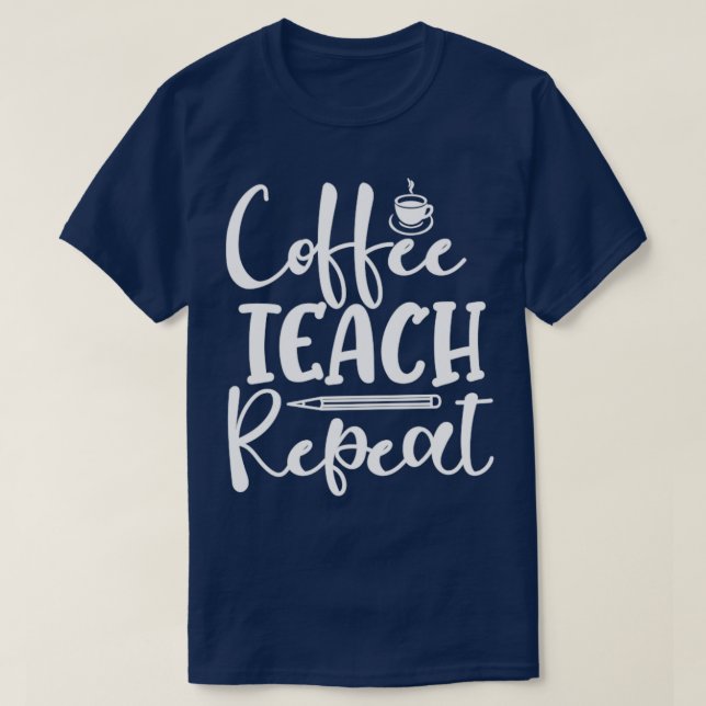 Coffee Teach Repeat Coffee Lover Teacher T-Shirt (Design Front)