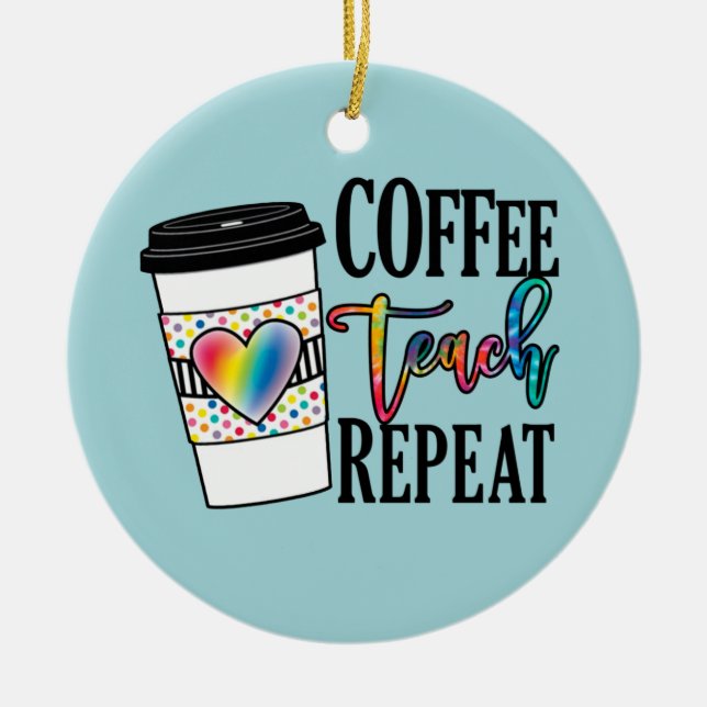 Coffee Teach Repeat – Fun Teacher Life Ceramic Tree Decoration (Front)