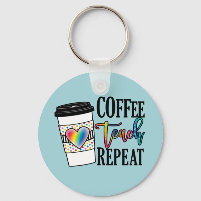 Coffee Teach Repeat – Fun Teacher Life Key Ring (Front)