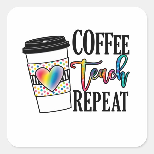 Coffee Teach Repeat – Fun Teacher Life Square Sticker (Front)