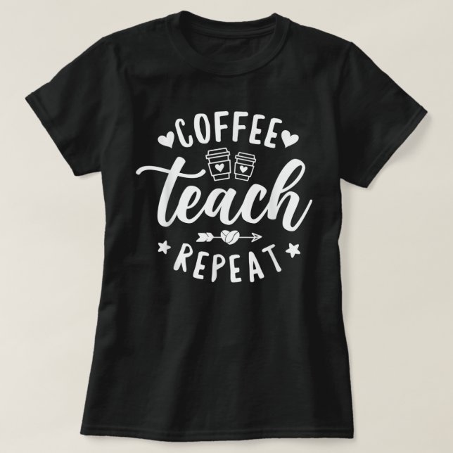 Coffee Teach Repeat, School Teacher Coffee  T-Shirt (Design Front)