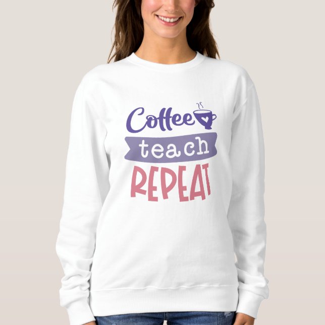 Coffee Teach Repeat Sweatshirt (Front)