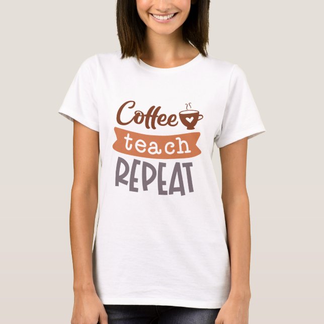 Coffee Teach Repeat T-Shirt (Front)