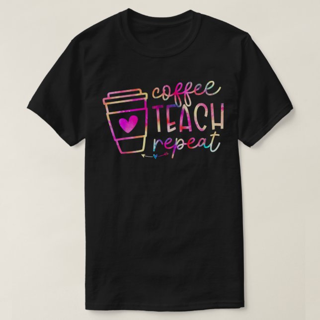 Coffee Teach Repeat Teacher Appreciation Coffe Lov T-Shirt (Design Front)