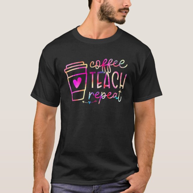 Coffee Teach Repeat Teacher Appreciation Coffe T-Shirt (Front)