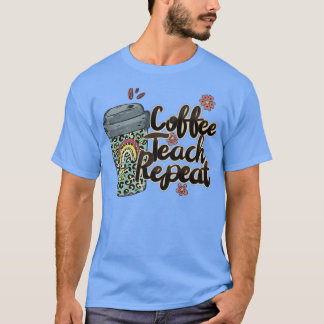 Coffee Teach Repeat Teacher Life Teacher Love Sayi T-Shirt