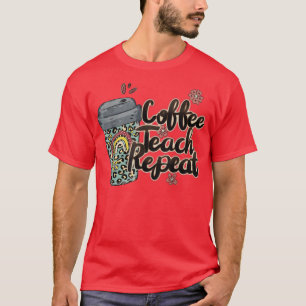 Coffee Teach Repeat Teacher Life Teacher Love Sayi T-Shirt
