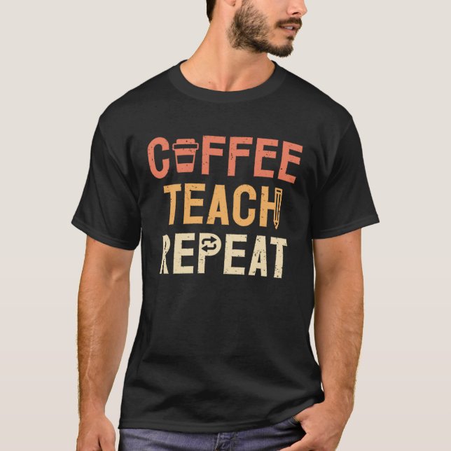 Coffee Teach Repeat Teacher Teaching Back To Schoo T-Shirt (Front)