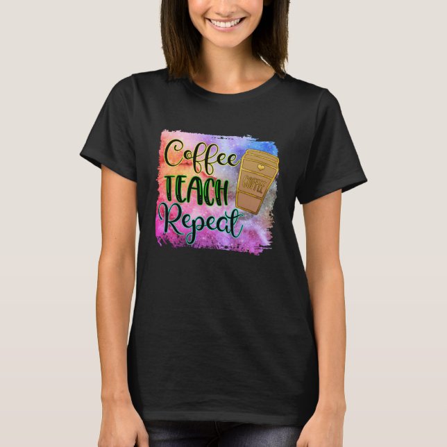 Coffee teach repeat Teachers Teaching Lessons In L T-Shirt (Front)
