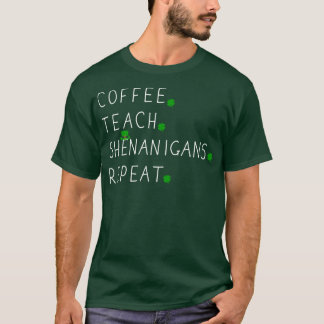 Coffee teach shenanigans repeat for St Patricks da T-Shirt