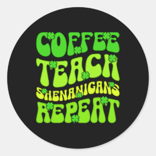 Coffee Teach Shenanigans Repeat Teacher St Patrick Classic Round Sticker