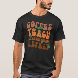 Coffee Teach Shenanigans Repeat Teacher St Patrick T-Shirt