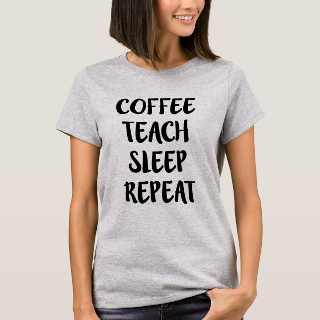 Coffee Teach Sleep Repeat Funny teacher shirt (Front)