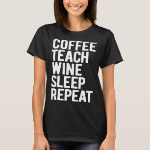 Coffee Teach Wine Sleep Repeat  Teacher T-Shirt